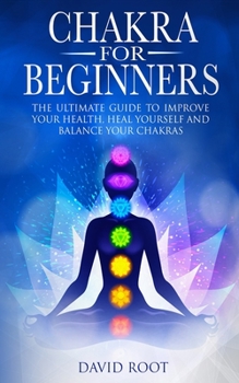 Paperback Chakras For Beginners: The Ultimate Guide to Improve Your Health, Heal Yourself and Balance Your Chakras Book