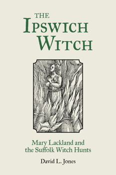 The Ipswitch Witch: Mary Lackland and the Suffolk Witch Hunts