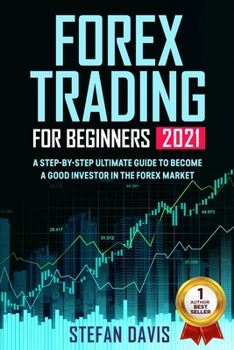 Forex Trading for Beginners 2021: A Step-by-Step Ultimate Guide to Become A Good Investor in the Forex Market