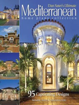 Paperback Dan Sater's Ultimate Mediterranean Home Plans Collection: 95 Captivating Designs Including Tuscan & Andalusian Styles Book