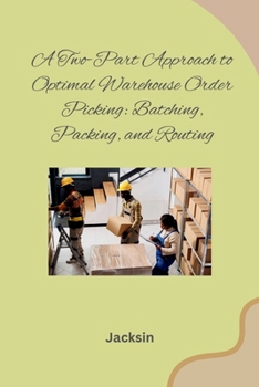 Paperback A Two-Part Approach to Optimal Warehouse Order Picking: Batching, Packing, and Routing Book