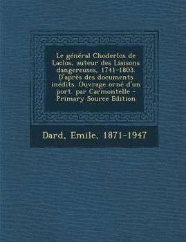 Paperback Le général Choderlos de Laclos, auteur des Liaisons dangereuses, 1741-1803. D'après des documents inédits. Ouvrage orné d'un port. par Carmontelle [French] Book