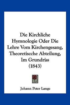 Paperback Die Kirchliche Hymnologie Oder Die Lehre Vom Kirchengesang, Theoretiscche Abteilung, Im Grundriss (1843) [German] Book