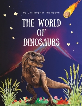 The World Of Dinosaurs: A Childs introduction to the mysterious world of dinosaurs. Ages 3-6