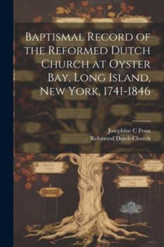 Paperback Baptismal Record of the Reformed Dutch Church at Oyster Bay, Long Island, New York, 1741-1846 Book