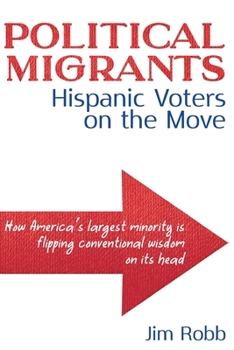 Paperback Political Migrants: Hispanic Voters on the Move-How America's Largest Minority Is Flipping Conventional Wisdom on Its Head Book