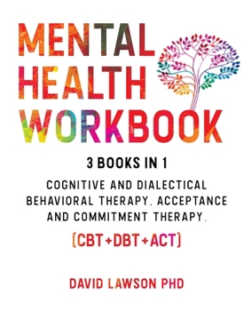 Paperback Mental Health Workbook: 3 Books in 1: Cognitive and Dialectical Behavioral Therapy, Acceptance and Commitment Therapy. (CBT+DBT+ACT). Book