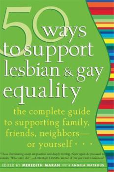 Paperback 50 Ways to Support Lesbian and Gay Equality: The Complete Guide to Supporting Family, Friends, Neighbors?--Or Yourself... Book