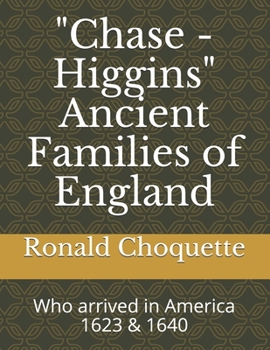"Chase - Higgins" Ancient Families of England: Who arrived in America 1623 & 1640