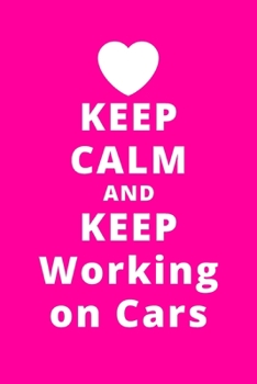Keep Calm And Keep Working on Cars: 6x9 120 Pages Journal