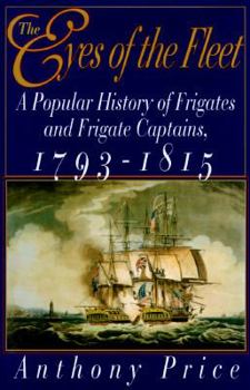 Hardcover The Eyes of the Fleet: A Popular History of Frigates and Frigate Captains, 1793-1815 Book