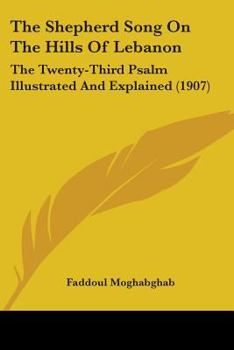Paperback The Shepherd Song On The Hills Of Lebanon: The Twenty-Third Psalm Illustrated And Explained (1907) Book