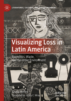Paperback Visualizing Loss in Latin America: Biopolitics, Waste, and the Urban Environment Book
