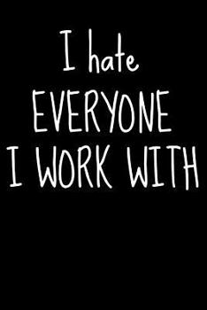 Paperback I Hate Everyone I Work with: Funny Office Joke Humour Gift Present Homework Book Notepad Notebook Composition and Journal Gratitude Diary Book