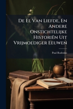 Paperback De El Van Liefde, En Andere Onstichtelijke Historiën Uit Vrijmoediger Eeuwen Book
