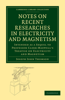 Paperback Notes on Recent Researches in Electricity and Magnetism: Intended as a Sequel to Professor Clerk-Maxwell's Treatise on Electricity and Magnetism Book