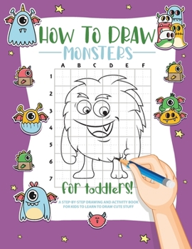 Paperback How to Draw Monsters for Toddlers: A Step-by-Step Drawing & Activity Book for Toddlers to Learn to Draw Cute Monsters Book