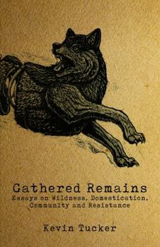 Paperback Gathered Remains: Essays on Wildness, Domestication, Community and Resistance Book