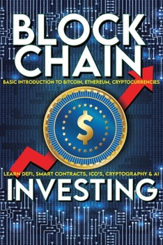 Paperback Blockchain Investing Basic Introduction to Bitcoin, Ethereum, Cryptocurrencies Learn Defi, Smart Contracts, ICO's, Cryptography & AI: Future Technolog Book