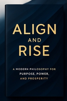 Paperback Align and Rise: A Modern Philosophy for Purpose, Power, and Prosperity Book