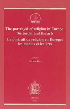 The Portrayal of Religion in Europe: The Media and the Arts - Le Portrait de Religion En Europe: Les Medias Et Les Arts: Proceedings of the Conference