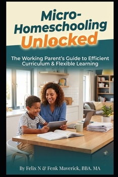 Paperback Micro-Homeschooling Unlocked: The Working Parent's Guide to Efficient Curriculum & Flexible Learning Book