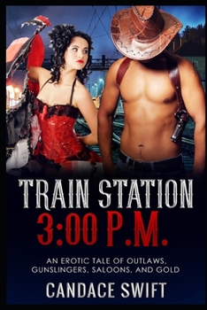 Paperback Train Station 3: 00 P.M.: An Erotic Tale of Outlaws, Gunslingers, Saloons, and Gold Book