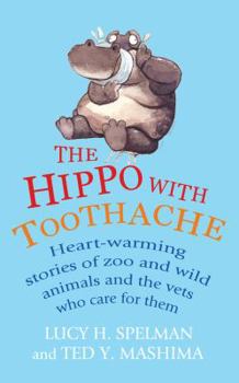 Paperback The Hippo with Toothache: Heart-Warming Stories of Zoo and Wild Animals and the Vets Who Care for Them. Edited by Lucy H. Spelman and Ted Y. Mas Book