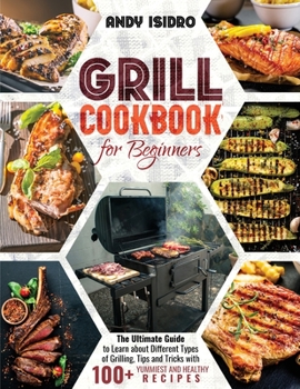 Paperback Grill cookbook: The Ultimate Guide to Learn about Different Types of Grilling, Tips and Tricks with 100+ Yummiest and Healthy Recipes Book