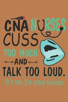 Paperback CNA Nurses Cuss Too Much And Talk Too Loud - It's Me, I'm Some Nurses: Nurse Journal Notebook - Blank Lined Journal - Nurse Gifts For Men And Women Book