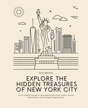 Explore the Hidden Treasures of New York City: An In-Depth Guide to Navigating the City’s Most Iconic Attractions and Unique Experiences