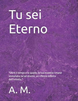 Paperback Tu sei Eterno: "Oltre il tempo e lo spazio, la tua essenza rimane immutata: tu sei eterno, un riflesso infinito dell'infinito." [Italian] Book