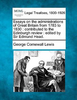 Paperback Essays on the administrations of Great Britain from 1783 to 1830: contributed to the Edinburgh review: edited by Sir Edmund Head. Book