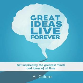 Paperback Great Ideas Live Forever: Get inspired by the greatest minds and ideas of all time Book