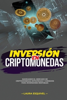 Paperback Inversión en Criptomonedas: Inversión en Criptomonedas NAVEGANDO EL MERCADO DE CRIPTOMONEDAS: ESTRATEGIAS Y CONSEJOS PARA INVERSIONES RENTABLES [Spanish] Book