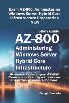 Exam AZ-800: Administering Windows Server Hybrid Core Infrastructure Preparation - NEW: Achieve success in your AZ-800 Exam on the first try with our new and exclusive preparation book.