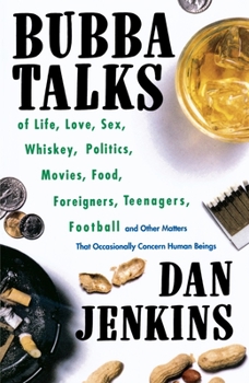 Paperback Bubba Talks: Of Life, Love, Sex, Whiskey, Politics, Foreigners, Teenagers, Movies, Food, Football, and Other Matters That Occasiona Book