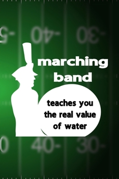 Marching Band Teaches You The Real Value Of Water: All Purpose 6x9 Blank Lined Notebook Journal Way Better Than A Card Trendy Unique Gift Green Halftime Marching Band