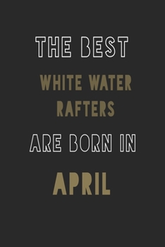 The Best white water rafters are Born in April journal: 6*9 Lined Diary Notebook, Journal or Planner and Gift with 120 pages