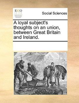 Paperback A loyal subject's thoughts on an union, between Great Britain and Ireland. Book