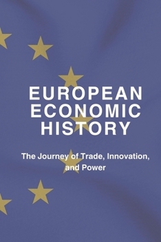 Paperback European Economic History: The Journey of Trade, Innovation, and Power Book