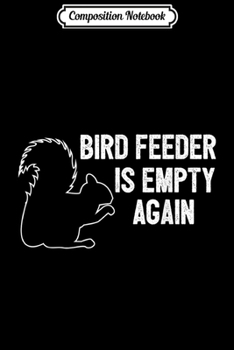 Composition Notebook: Excuse Me Your Bird Feeder Is Empty Again Squirrel  Journal/Notebook Blank Lined Ruled 6x9 100 Pages
