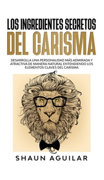 Hardcover Los Ingredientes Secretos del Carisma: Desarrolla una personalidad m?s admirada y atractiva de manera natural entendiendo los elementos claves del car [Spanish] Book