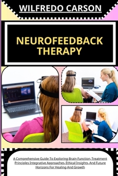 Paperback Neurofeedback Therapy: A Comprehensive Guide To Exploring Brain Function, Treatment Principles Integrative Approaches, Ethical Insights, And [Large Print] Book