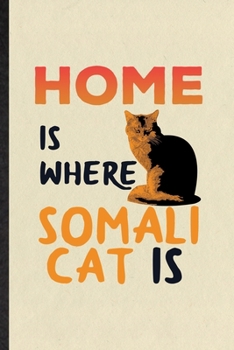 Home Is Where Somali Cat Is: Blank Funny Pet Kitten Cat Lined Notebook/ Journal For Somali Cat Owner, Inspirational Saying Unique Special Birthday Gift Idea Classic 6x9 110 Pages