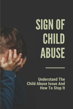 Paperback Sign Of Child Abuse: Understand The Child Abuse Issue And How To Stop It: Child Abuse Meaning Book