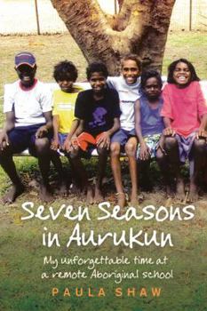 Paperback Seven Seasons in Aurukun: My Unforgettable Time at a Remote Aboriginal School Book