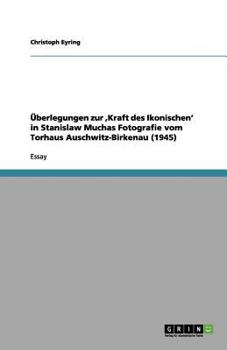 Paperback Überlegungen zur, Kraft des Ikonischen' in Stanislaw Muchas Fotografie vom Torhaus Auschwitz-Birkenau (1945) [German] Book