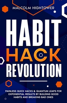 Paperback Habit Hack Revolution: Painless Quick Hacks & Quantum Leaps for Exponential Results by Building Good Habits and Breaking Bad Ones Book