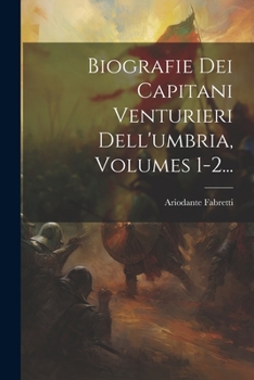 Paperback Biografie Dei Capitani Venturieri Dell'umbria, Volumes 1-2... [Italian] Book